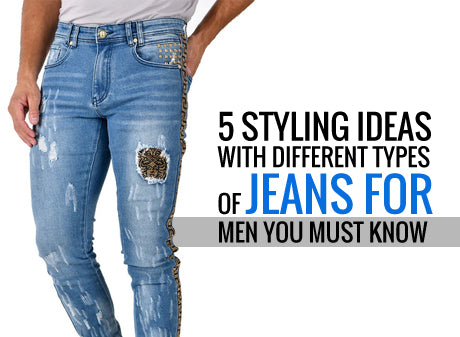 5 Styling Ideas with Different Types of Jeans for Men You Must Know